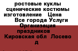 ростовые куклы.сценические костюмы.изготовление › Цена ­ 15 000 - Все города Услуги » Организация праздников   . Кировская обл.,Лосево д.
